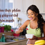 Ăn gì tốt cho sức khỏe? Top 12 nhóm thực phẩm vàng giúp cơ thể khỏe mạnh